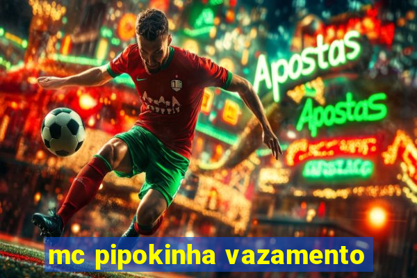 mc pipokinha vazamento